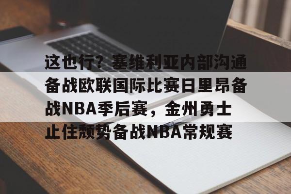 金年会首页-这也行？塞维利亚内部沟通备战欧联国际比赛日里昂备战NBA季后赛，金州勇士止住颓势备战NBA常规赛(波特兰开拓者对阵金州勇士)